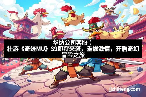 华纳公司客服：壮游《奇迹MU》S9即将来袭，重燃激情，开启奇幻冒险之旅