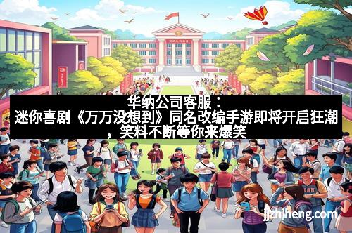 华纳公司客服：迷你喜剧《万万没想到》同名改编手游即将开启狂潮，笑料不断等你来爆笑体验！